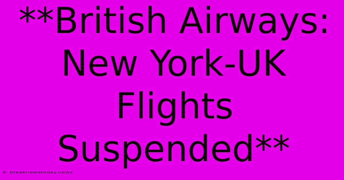 **British Airways: New York-UK Flights Suspended**