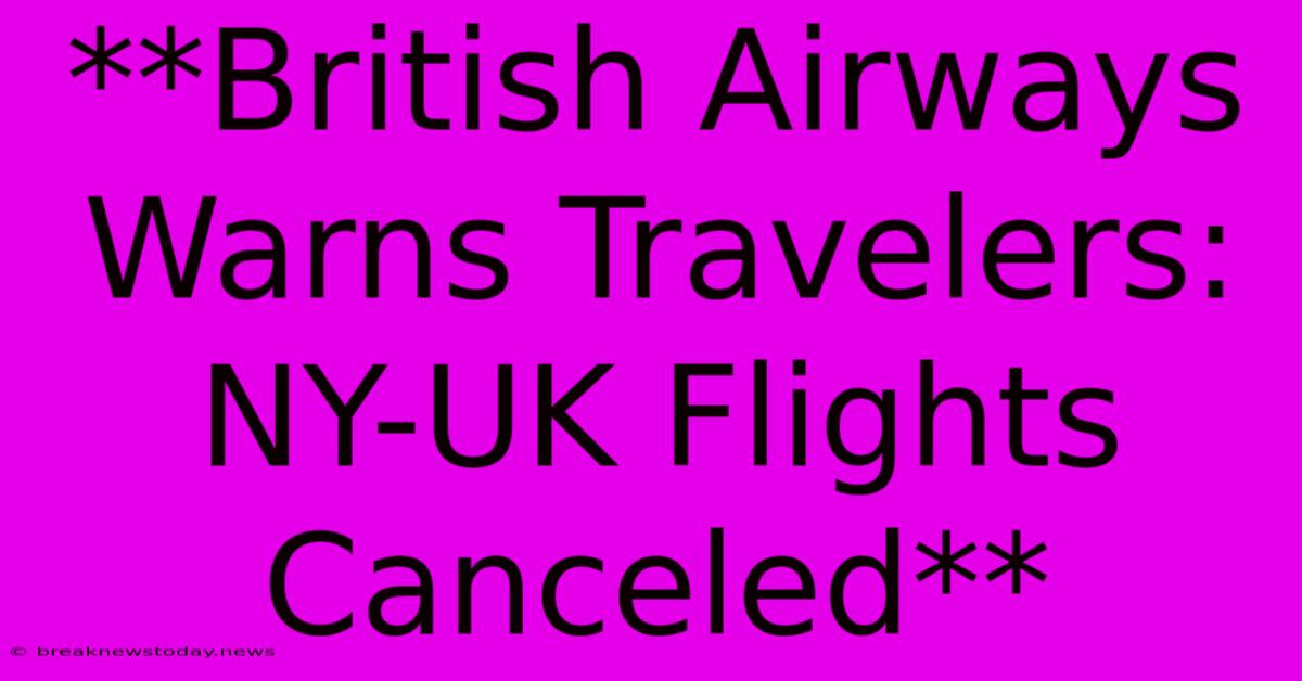 **British Airways Warns Travelers: NY-UK Flights Canceled**