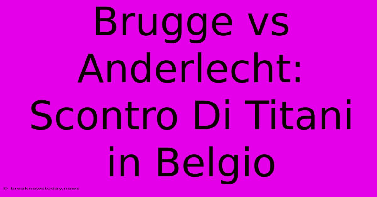 Brugge Vs Anderlecht: Scontro Di Titani In Belgio 