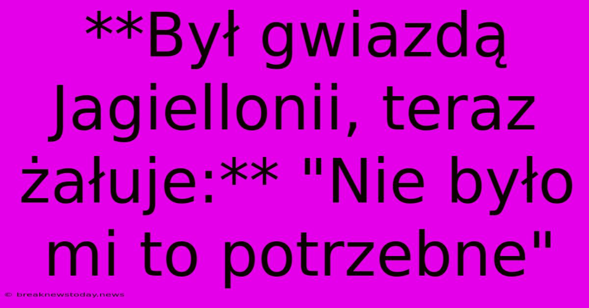 **Był Gwiazdą Jagiellonii, Teraz Żałuje:** 