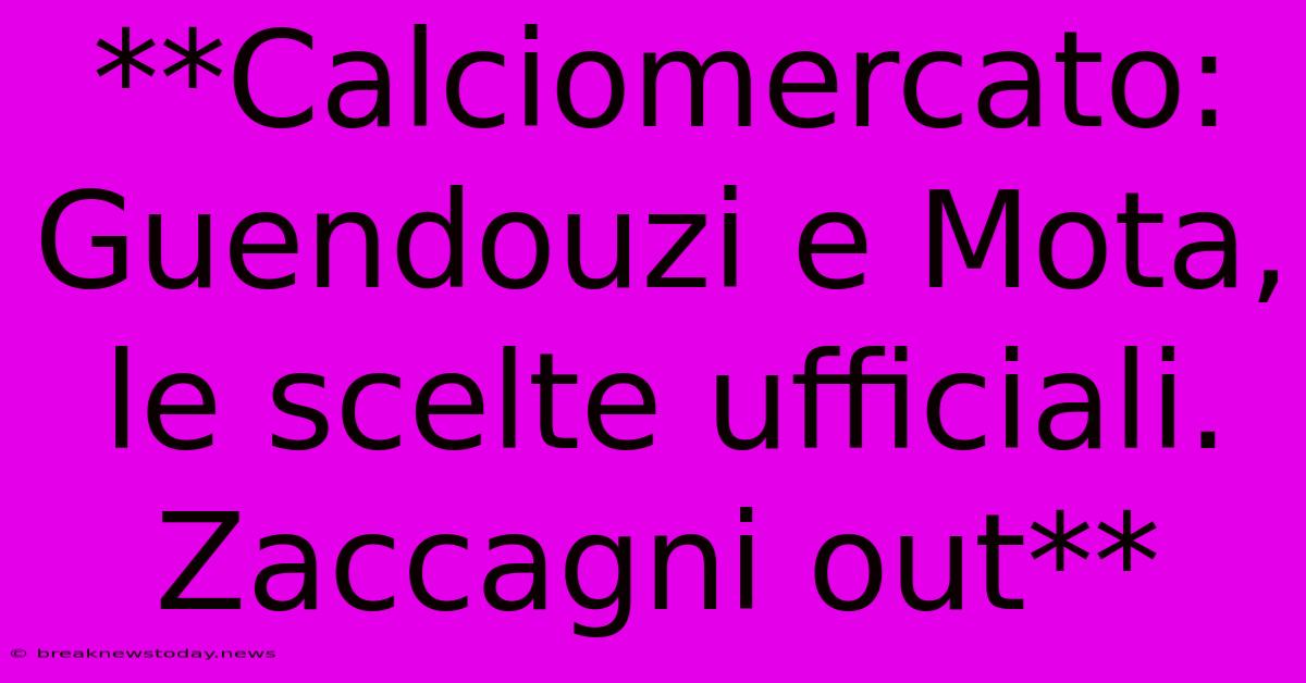 **Calciomercato: Guendouzi E Mota, Le Scelte Ufficiali. Zaccagni Out**