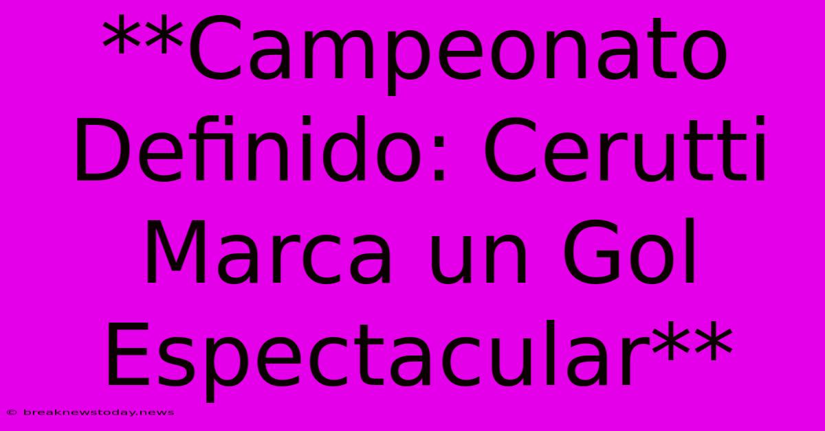 **Campeonato Definido: Cerutti Marca Un Gol Espectacular** 