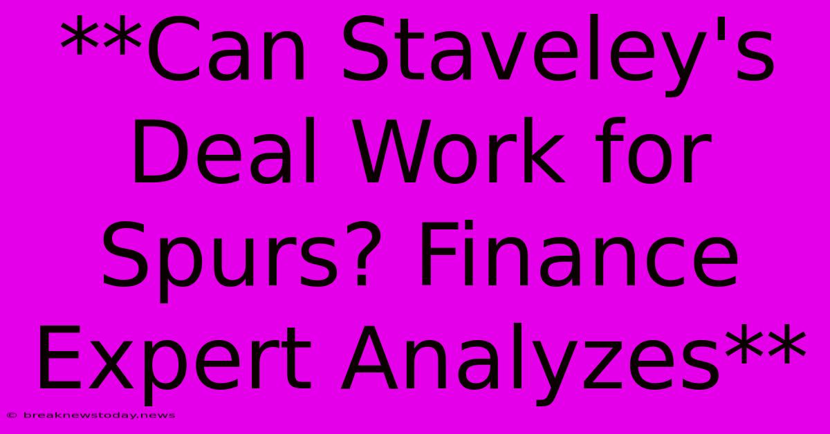 **Can Staveley's Deal Work For Spurs? Finance Expert Analyzes**