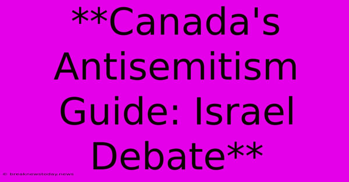 **Canada's Antisemitism Guide: Israel Debate**