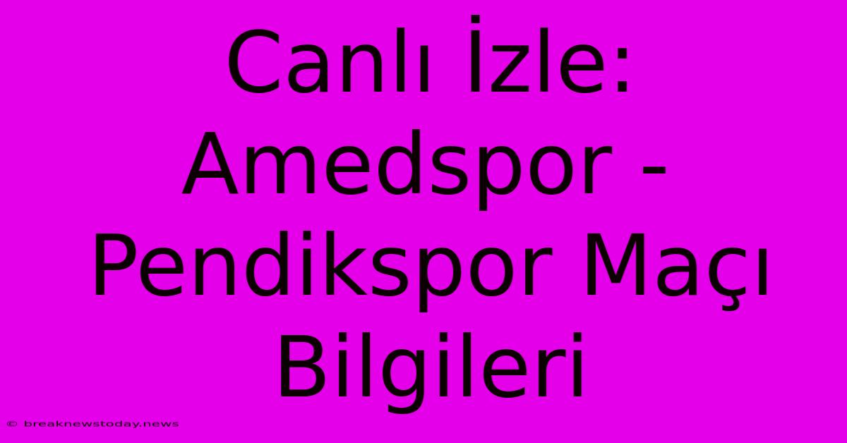 Canlı İzle: Amedspor - Pendikspor Maçı Bilgileri 