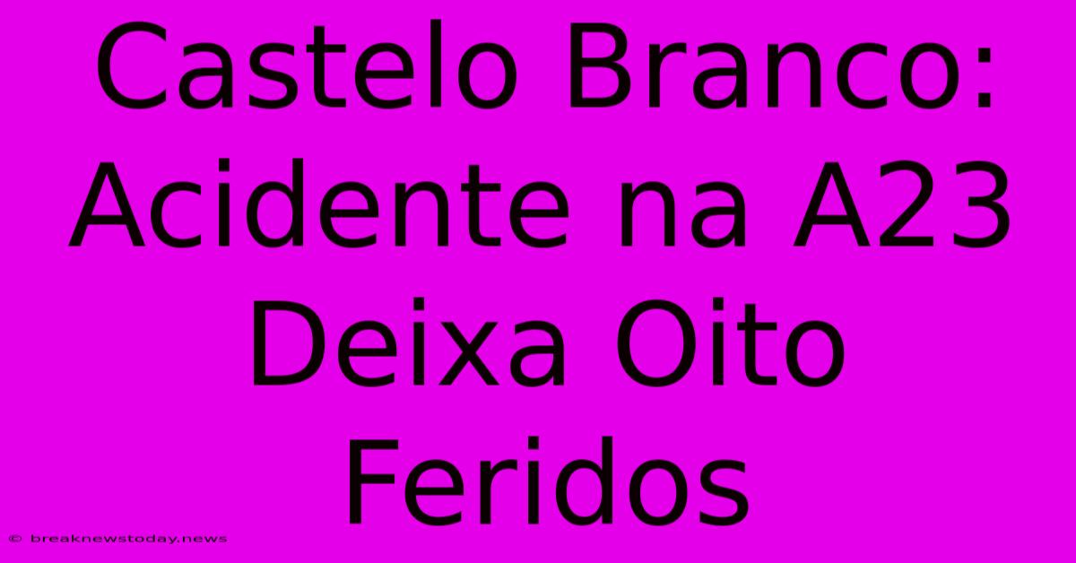 Castelo Branco: Acidente Na A23 Deixa Oito Feridos