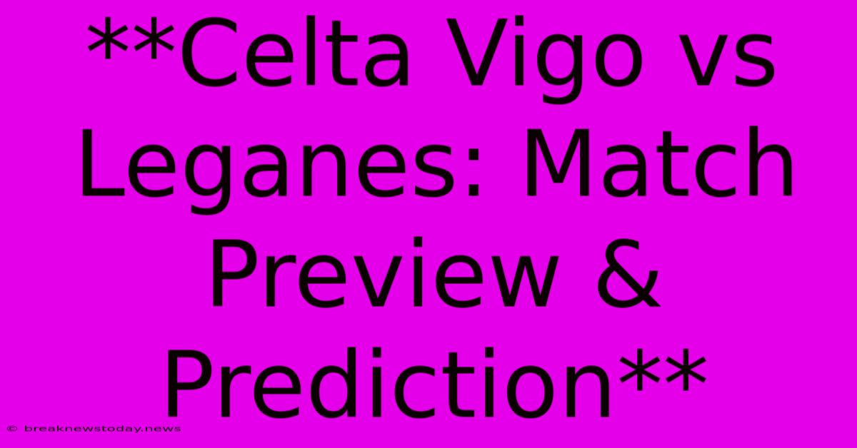 **Celta Vigo Vs Leganes: Match Preview & Prediction**