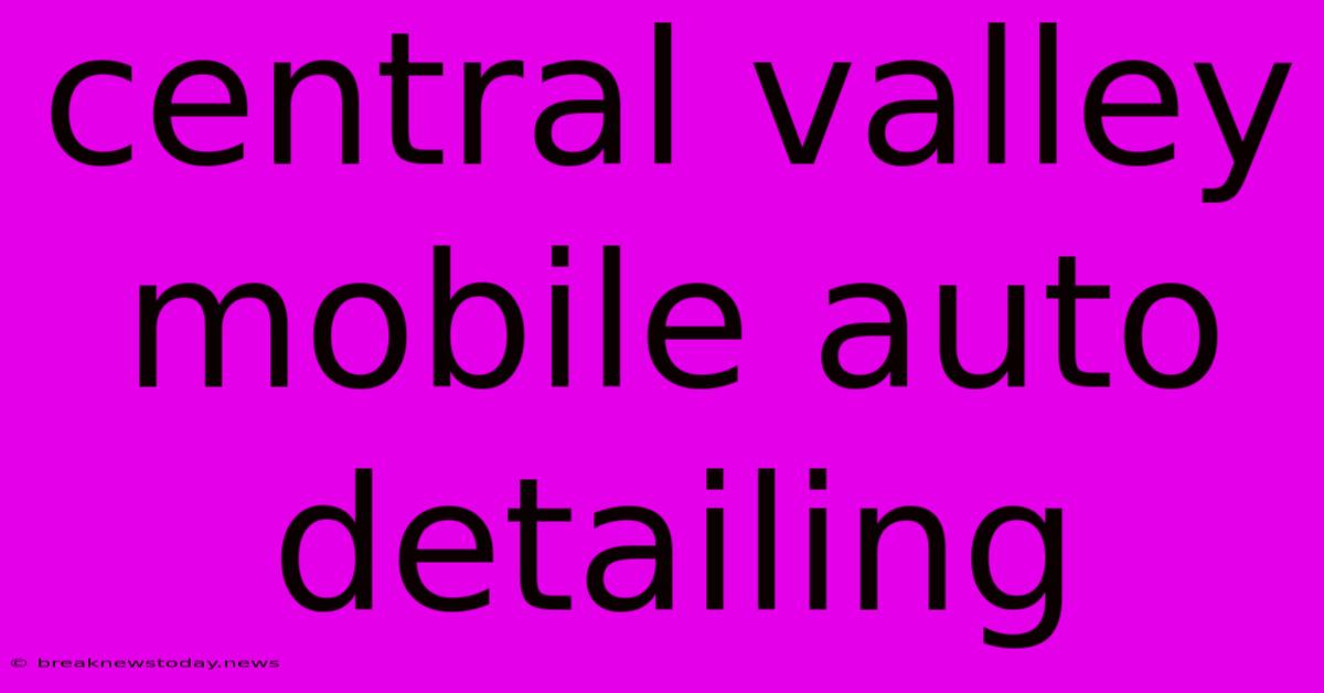 Central Valley Mobile Auto Detailing