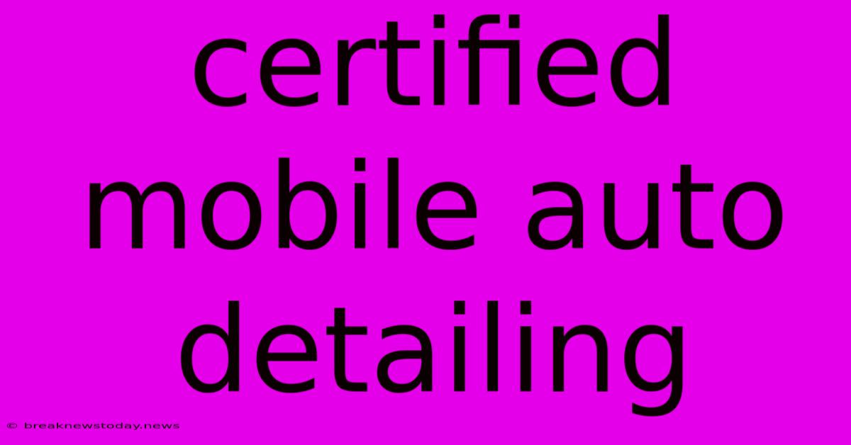 Certified Mobile Auto Detailing