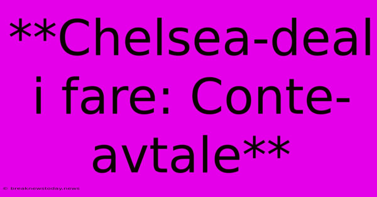 **Chelsea-deal I Fare: Conte-avtale**