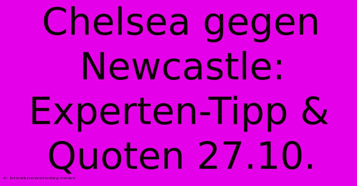 Chelsea Gegen Newcastle: Experten-Tipp & Quoten 27.10.