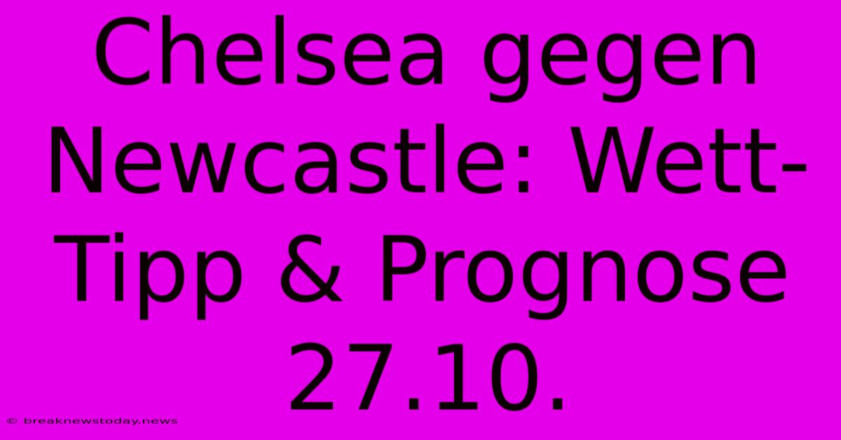 Chelsea Gegen Newcastle: Wett-Tipp & Prognose 27.10. 