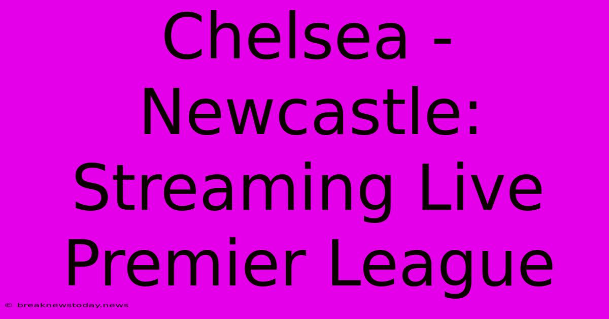 Chelsea - Newcastle: Streaming Live Premier League