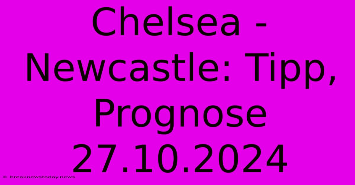 Chelsea - Newcastle: Tipp, Prognose 27.10.2024 