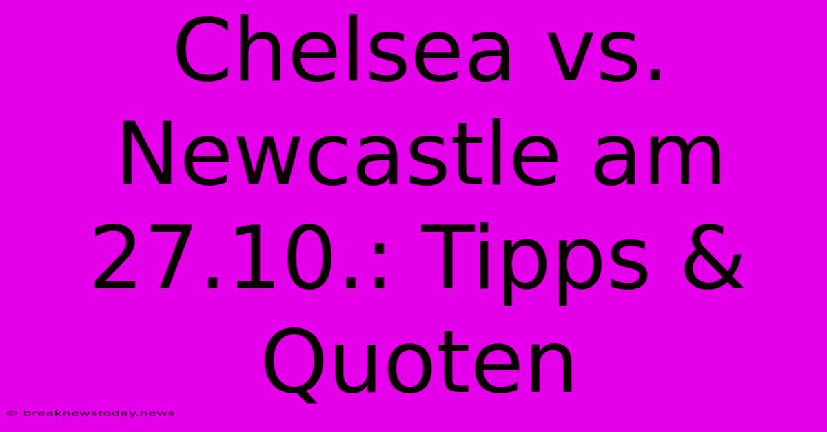 Chelsea Vs. Newcastle Am 27.10.: Tipps & Quoten