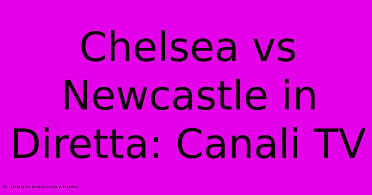 Chelsea Vs Newcastle In Diretta: Canali TV