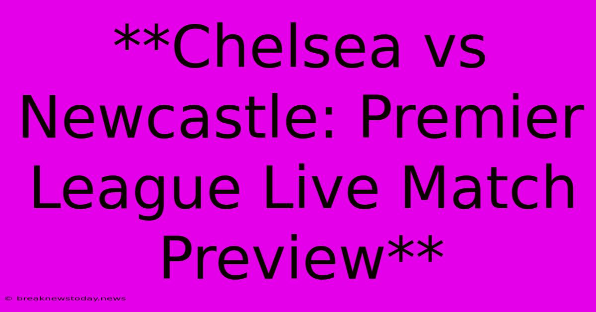 **Chelsea Vs Newcastle: Premier League Live Match Preview**