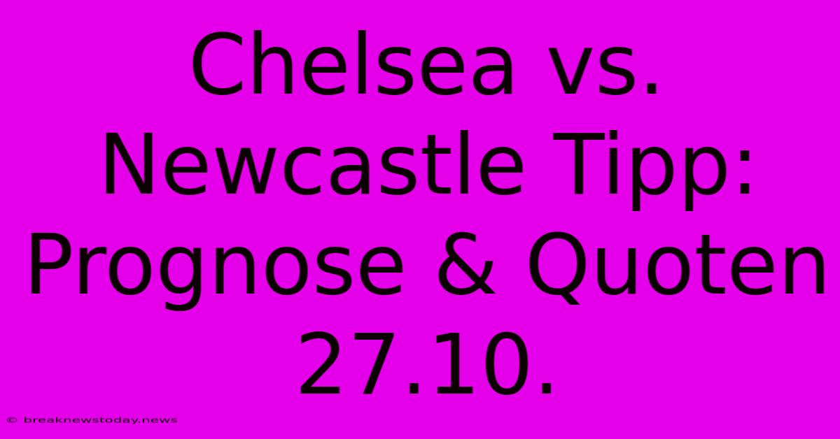 Chelsea Vs. Newcastle Tipp: Prognose & Quoten 27.10.