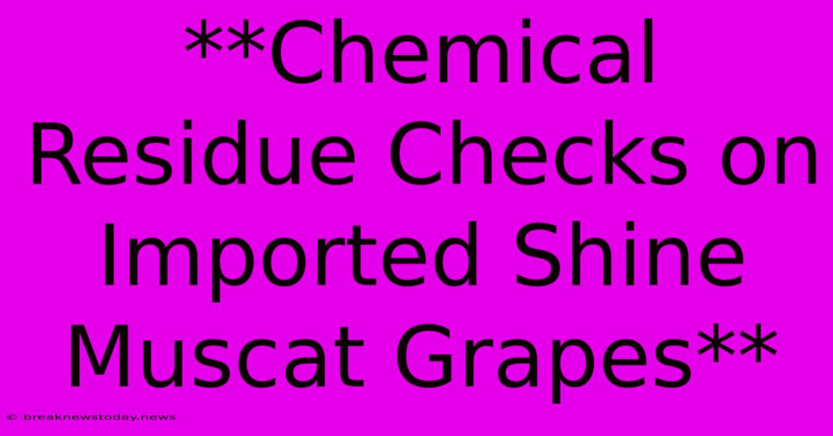 **Chemical Residue Checks On Imported Shine Muscat Grapes**