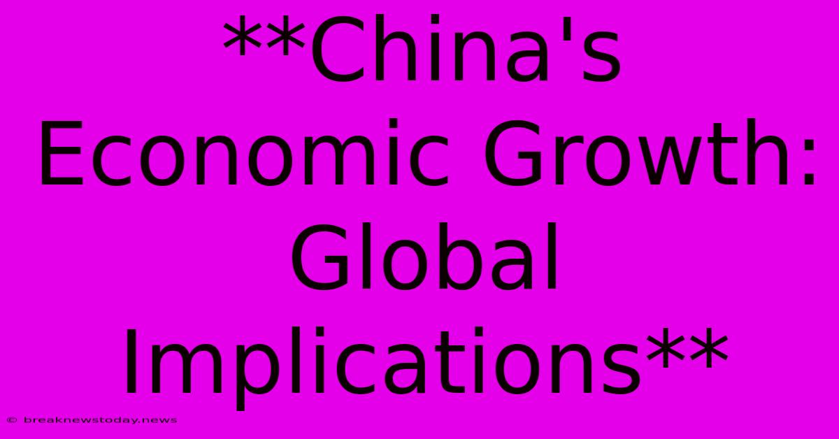 **China's Economic Growth:  Global Implications** 