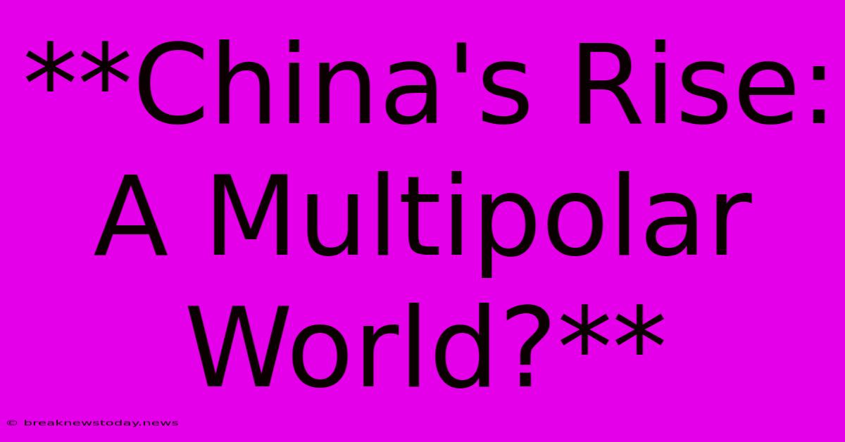 **China's Rise: A Multipolar World?**