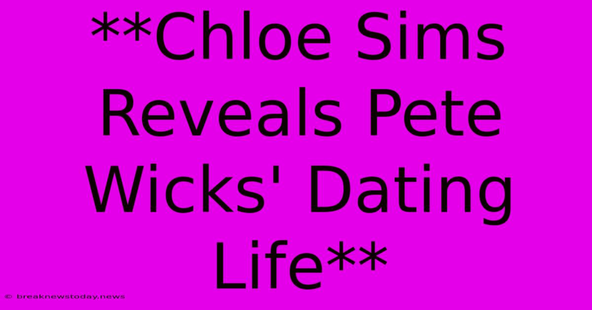 **Chloe Sims Reveals Pete Wicks' Dating Life**