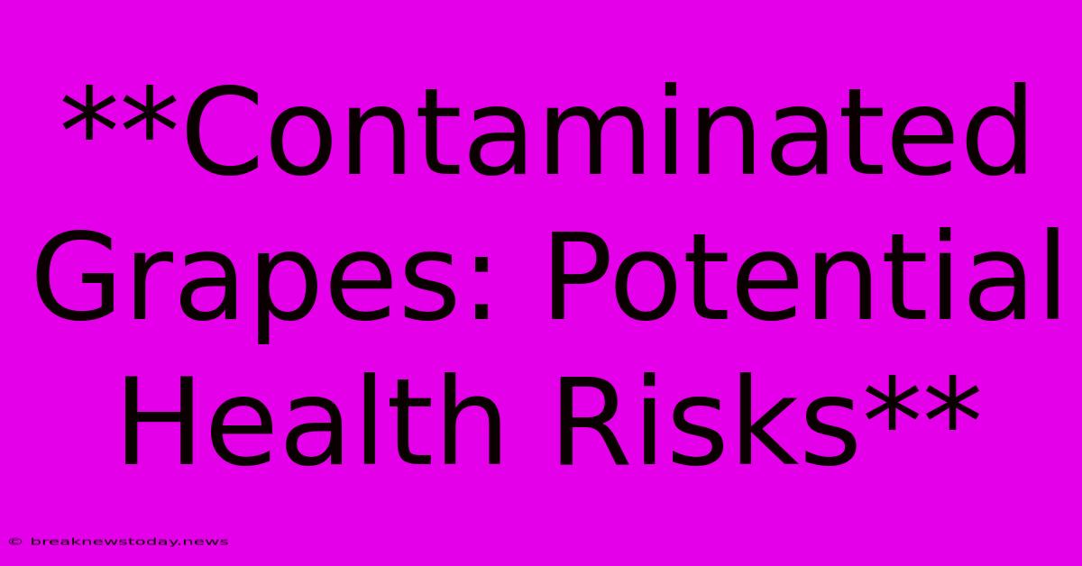 **Contaminated Grapes: Potential Health Risks**