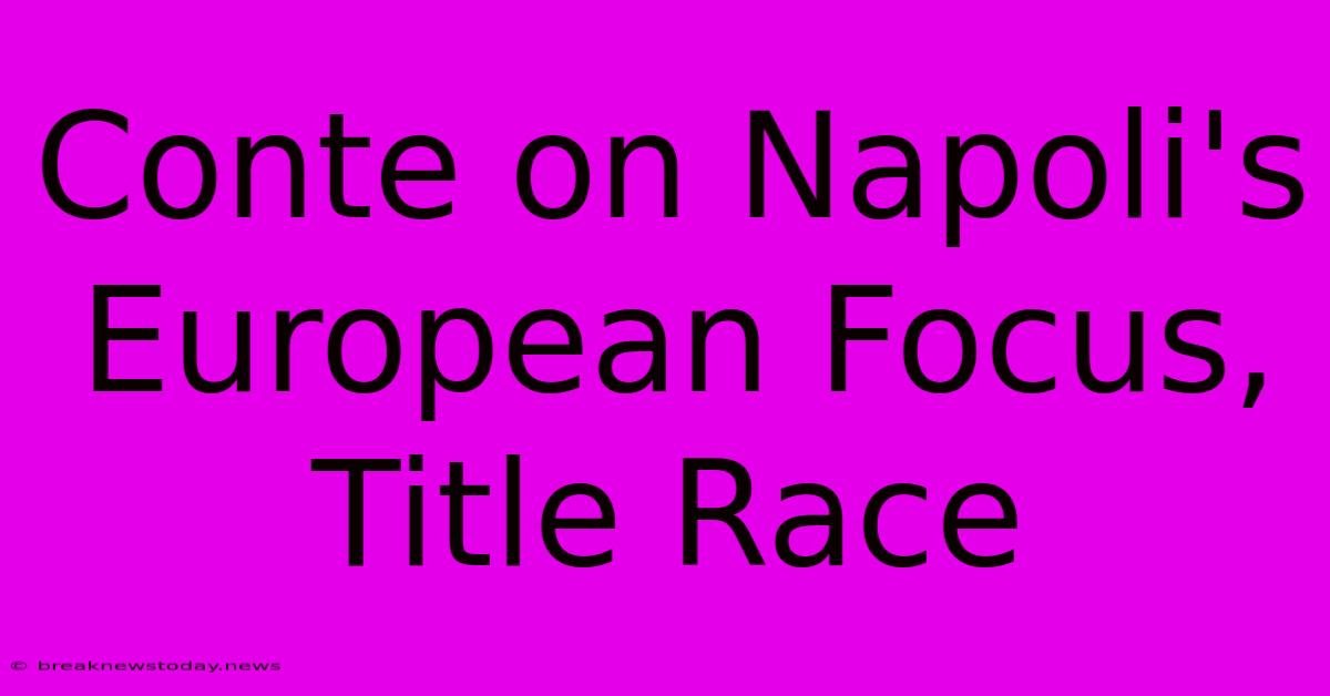 Conte On Napoli's European Focus, Title Race