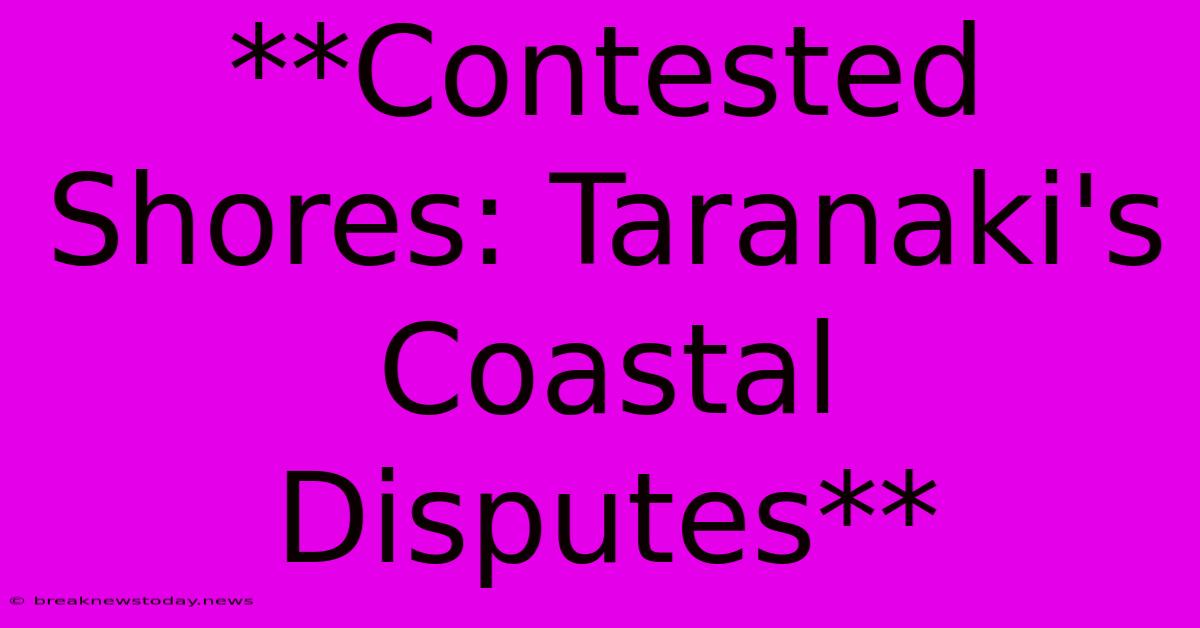 **Contested Shores: Taranaki's Coastal Disputes**