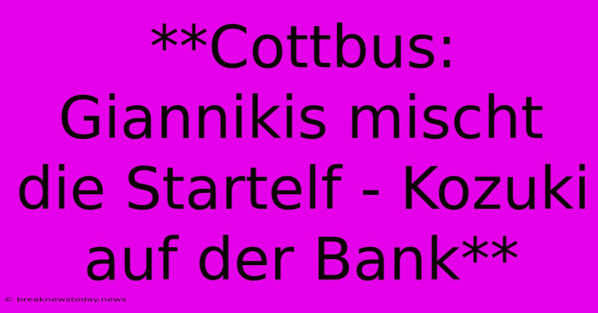 **Cottbus: Giannikis Mischt Die Startelf - Kozuki Auf Der Bank**