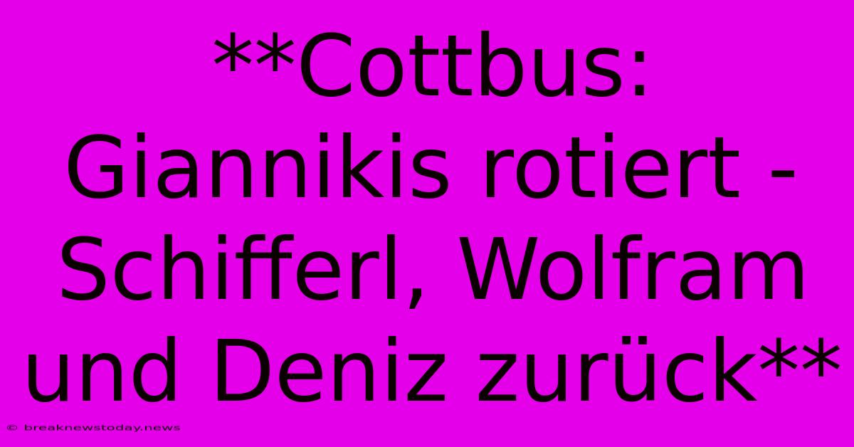 **Cottbus: Giannikis Rotiert - Schifferl, Wolfram Und Deniz Zurück**