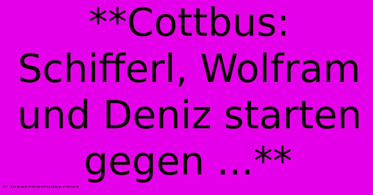 **Cottbus: Schifferl, Wolfram Und Deniz Starten Gegen ...** 