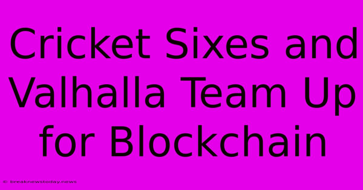 Cricket Sixes And Valhalla Team Up For Blockchain 