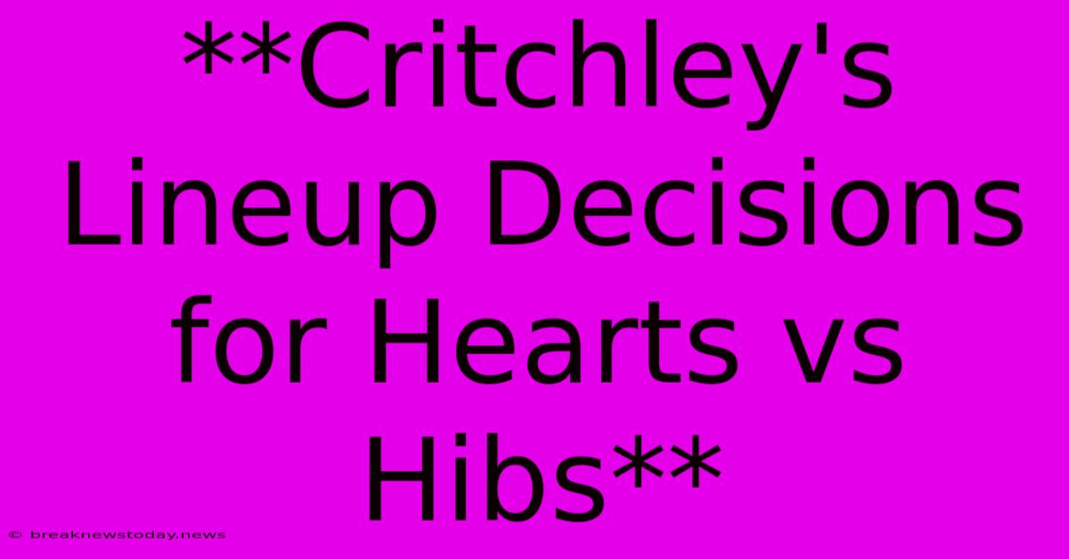 **Critchley's Lineup Decisions For Hearts Vs Hibs**