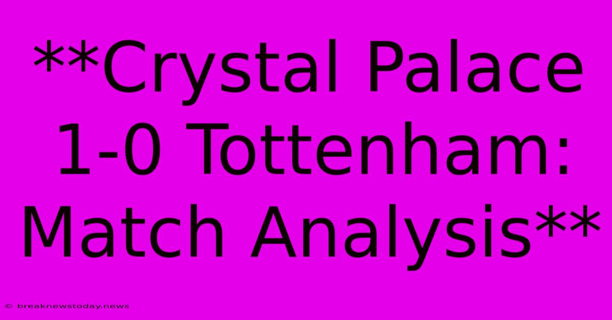 **Crystal Palace 1-0 Tottenham: Match Analysis** 