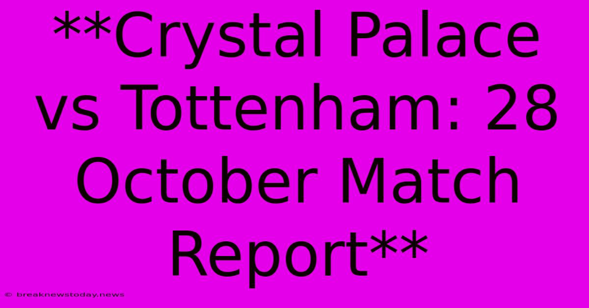 **Crystal Palace Vs Tottenham: 28 October Match Report**