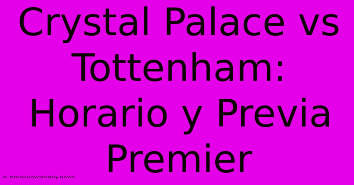 Crystal Palace Vs Tottenham: Horario Y Previa Premier