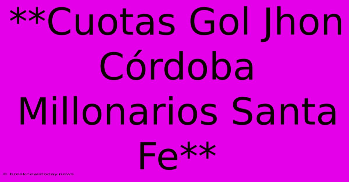 **Cuotas Gol Jhon Córdoba Millonarios Santa Fe**