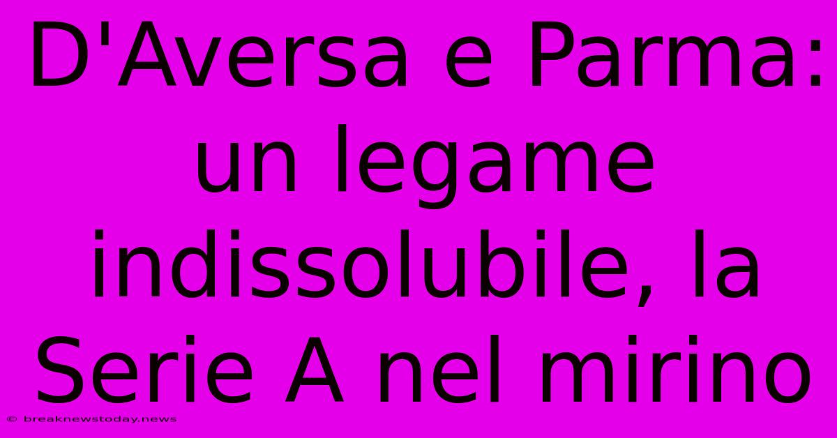 D'Aversa E Parma: Un Legame Indissolubile, La Serie A Nel Mirino 