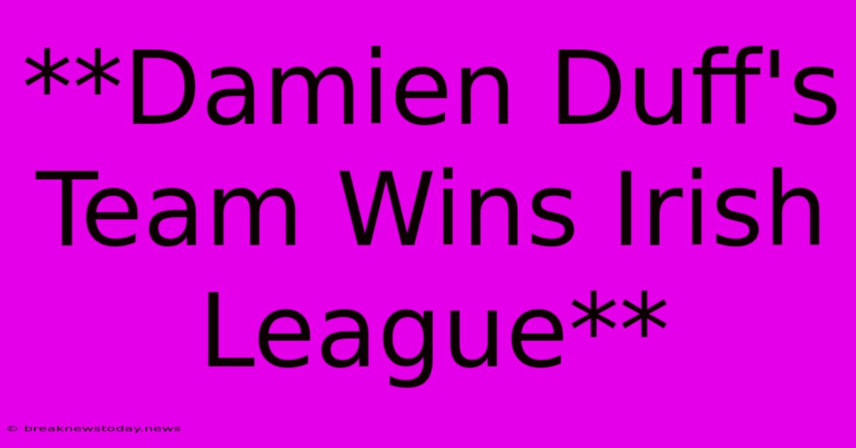 **Damien Duff's Team Wins Irish League** 