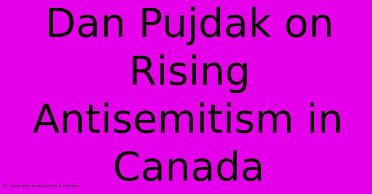 Dan Pujdak On Rising Antisemitism In Canada