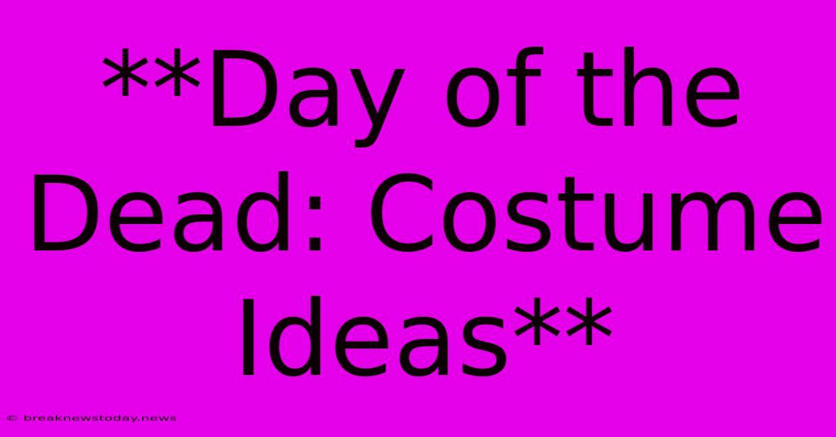 **Day Of The Dead: Costume Ideas**