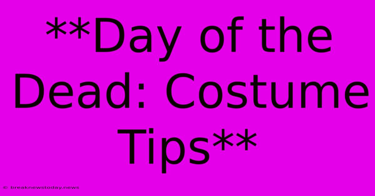 **Day Of The Dead: Costume Tips** 