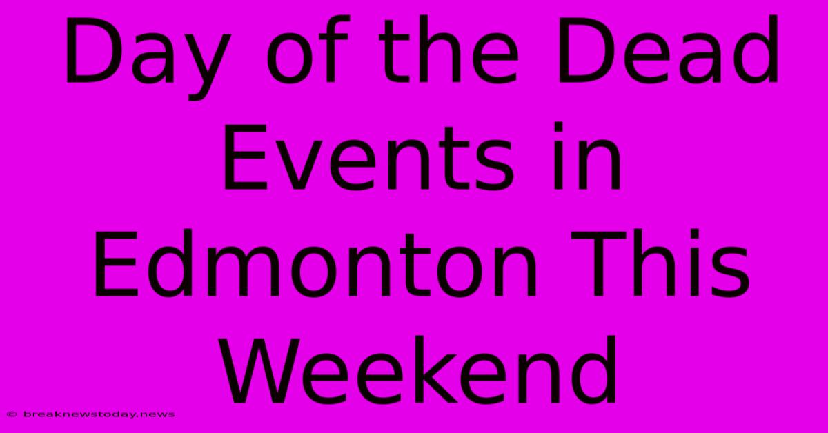 Day Of The Dead Events In Edmonton This Weekend