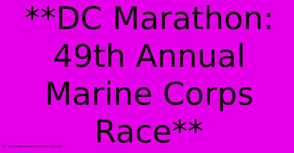 **DC Marathon: 49th Annual Marine Corps Race** 