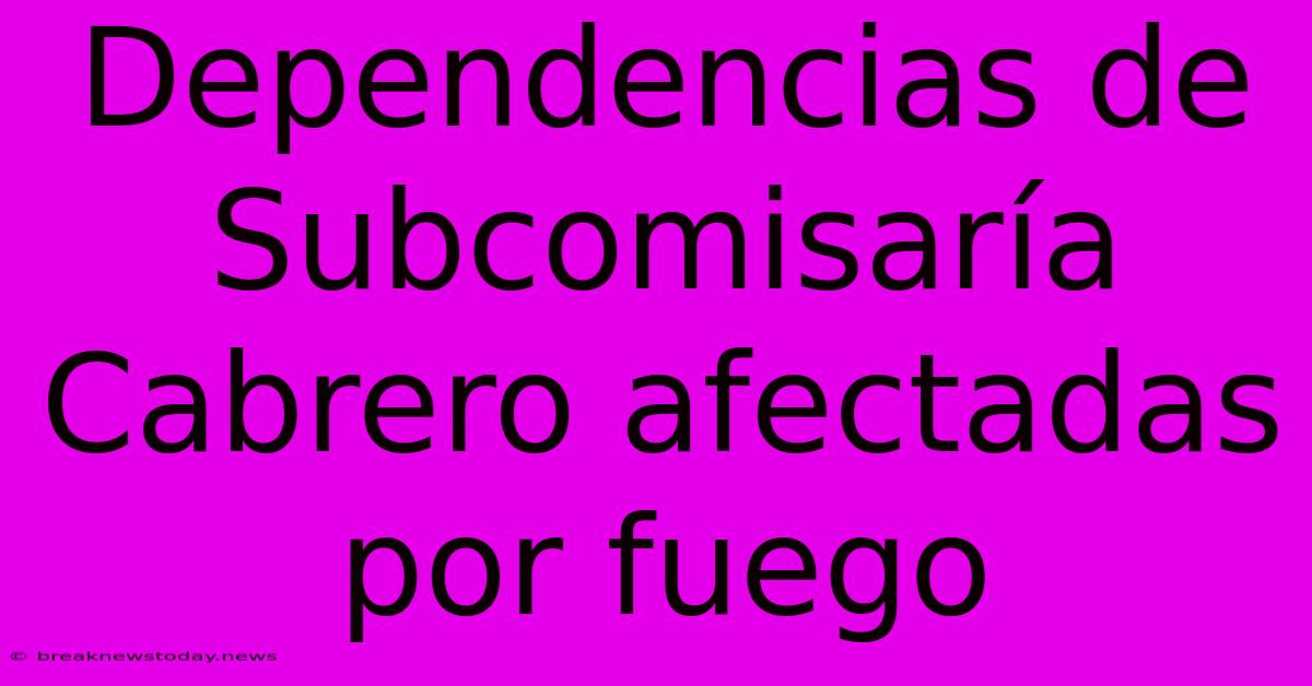 Dependencias De Subcomisaría Cabrero Afectadas Por Fuego 