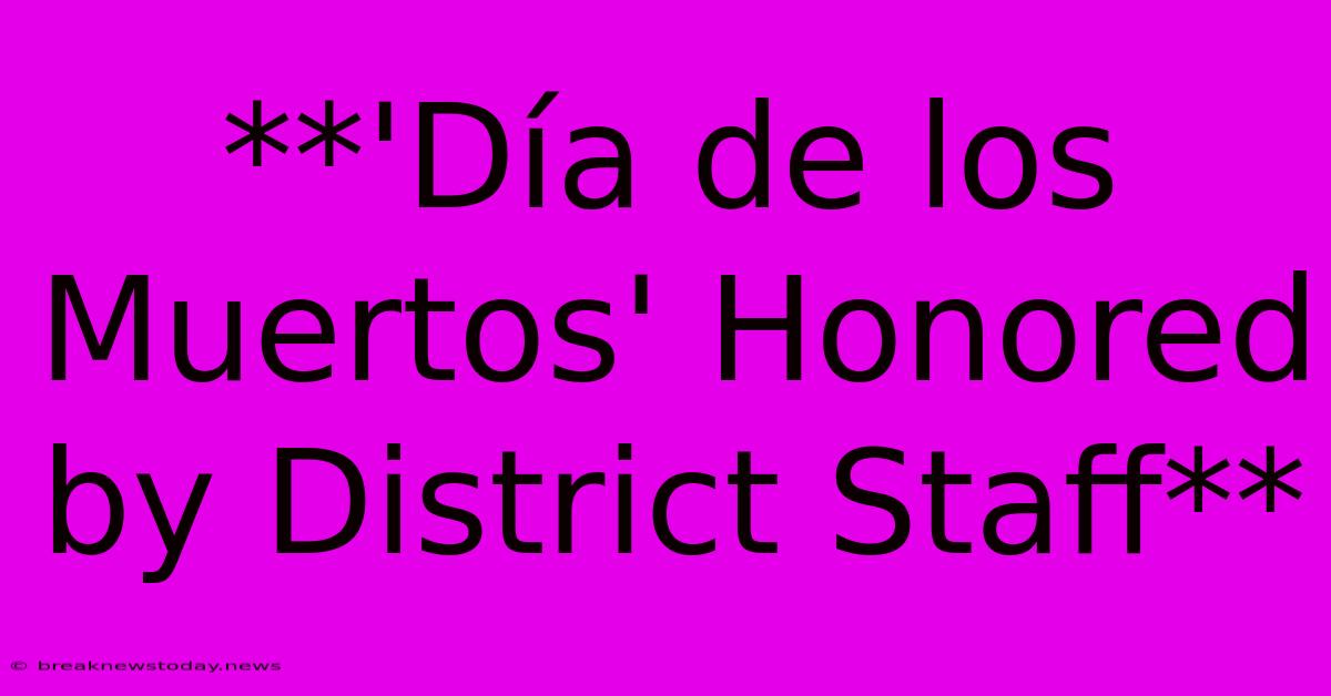 **'Día De Los Muertos' Honored By District Staff**