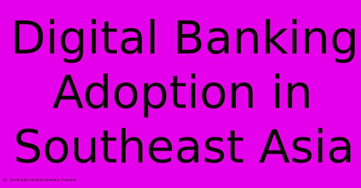 Digital Banking Adoption In Southeast Asia