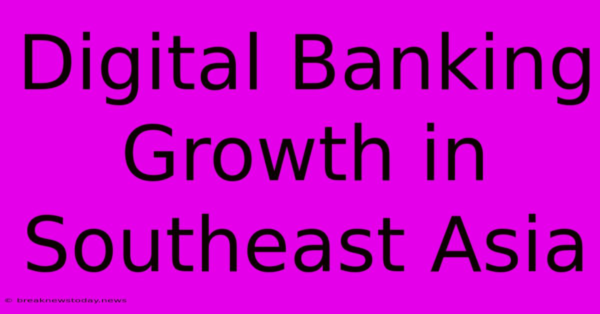 Digital Banking Growth In Southeast Asia