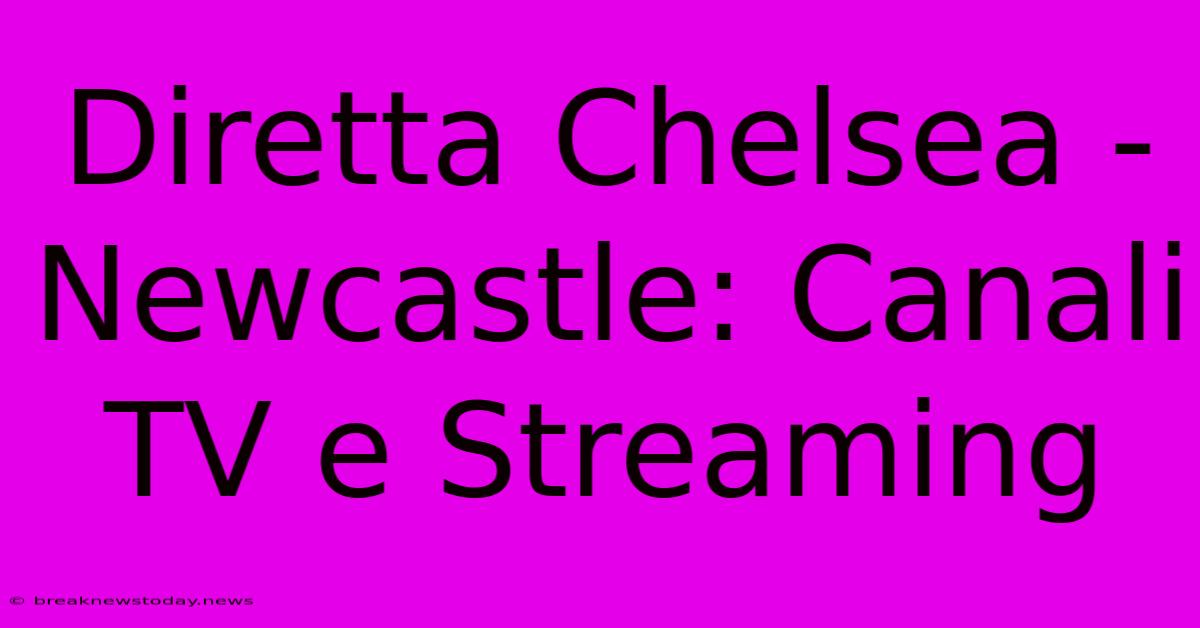 Diretta Chelsea - Newcastle: Canali TV E Streaming 